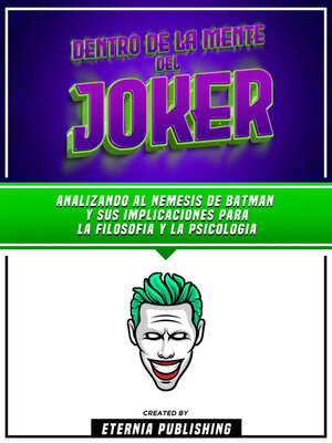 cover image of Dentro De La Mente Del Joker--Analizando Al Nemesis De Batman Y Sus Implicaciones Para La Filosofia Y La Psicologia